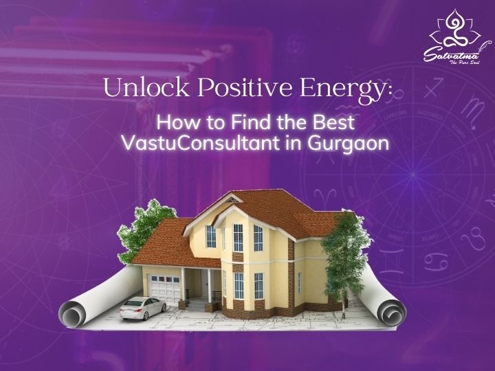 Unlock Positive Energy How to Find the Best Vastu Consultant in Gurgaon